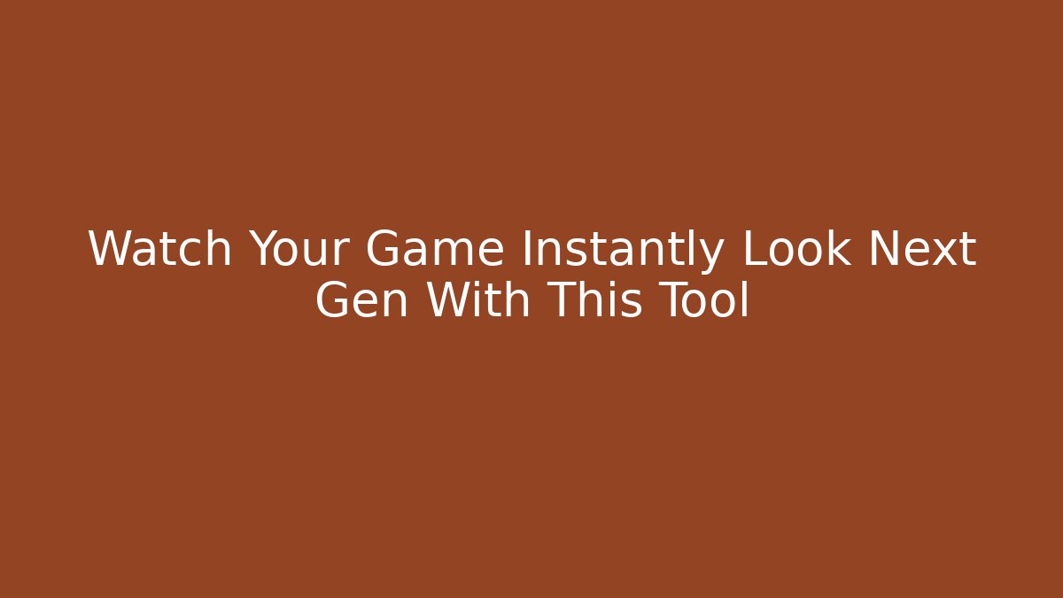 Watch Your Game Instantly Look Next Gen With This Tool - Método de Aprovação