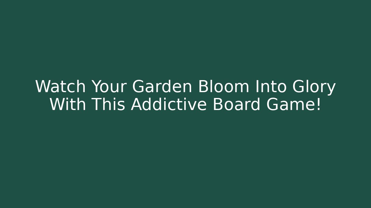 Watch Your Garden Bloom Into Glory With This Addictive Board Game!