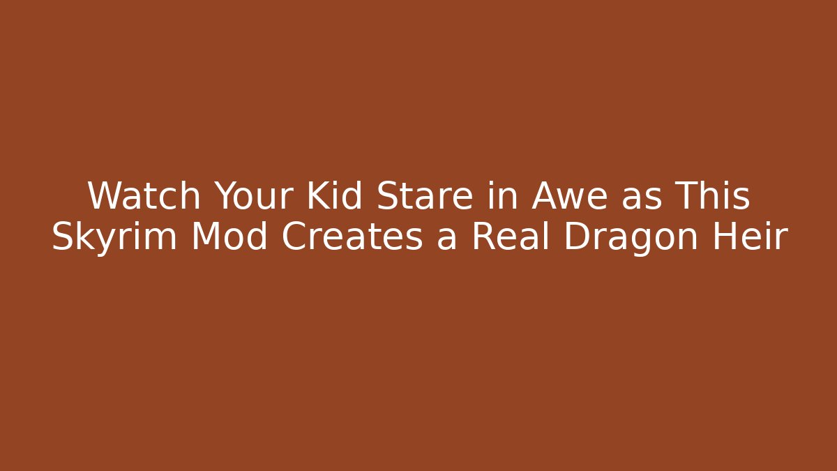 Watch Your Kid Stare in Awe as This Skyrim Mod Creates a Real Dragon Heir