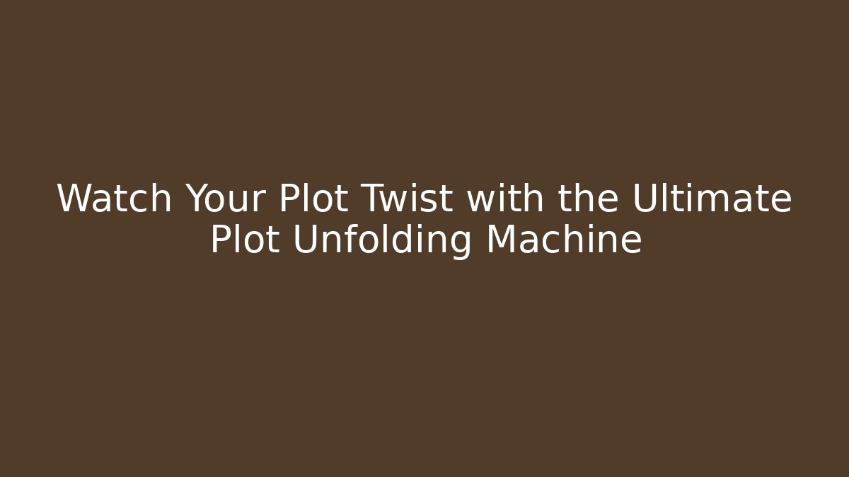 Watch Your Plot Twist with the Ultimate Plot Unfolding Machine - Método de Aprovação