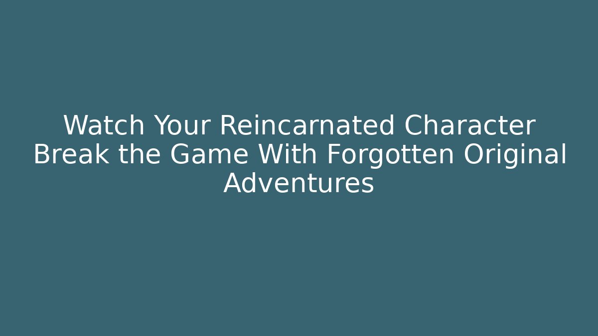 Watch Your Reincarnated Character Break the Game With Forgotten Original Adventures