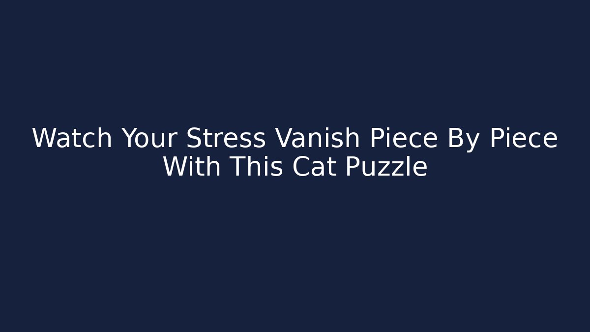 Watch Your Stress Vanish Piece By Piece With This Cat Puzzle