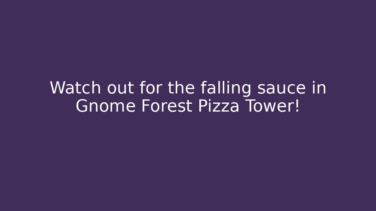 Watch out for the falling sauce in Gnome Forest Pizza Tower!