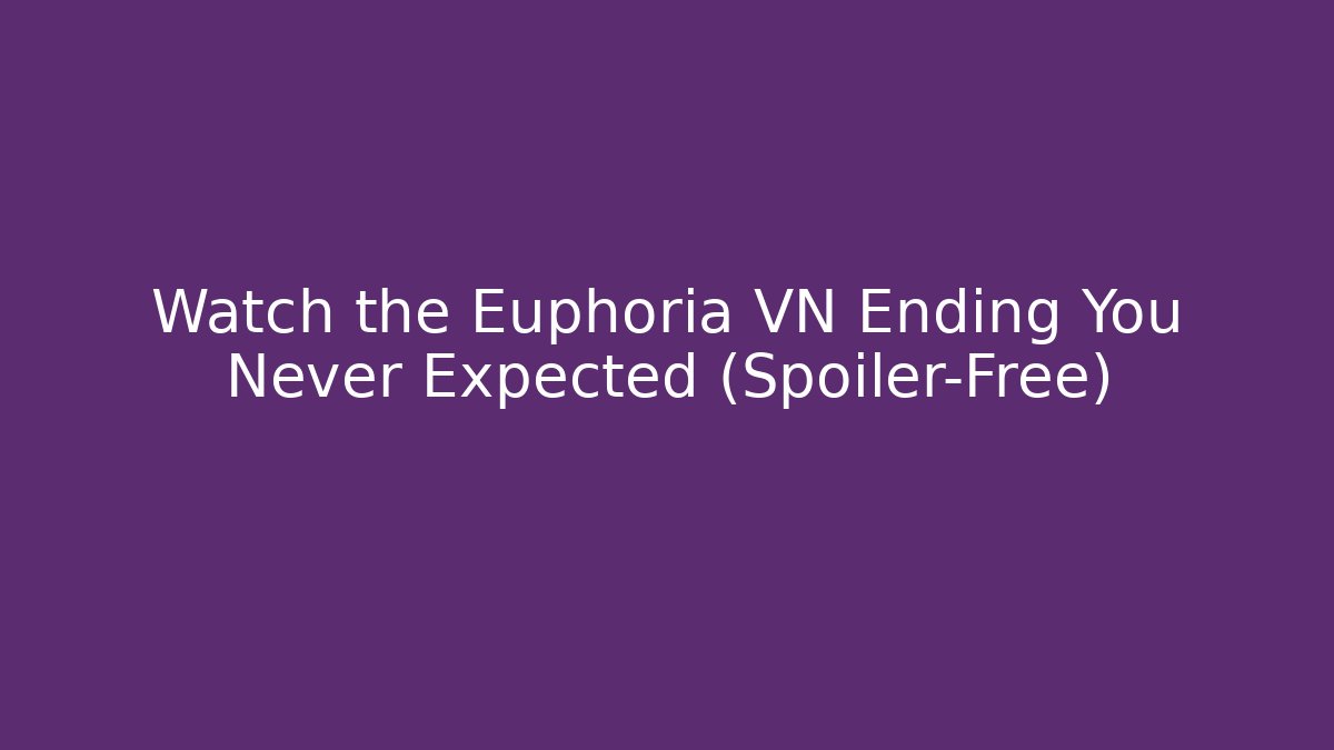 Watch the Euphoria VN Ending You Never Expected (Spoiler-Free)