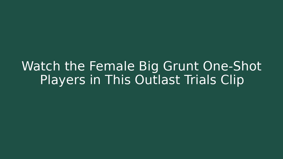 Watch the Female Big Grunt One-Shot Players in This Outlast Trials Clip