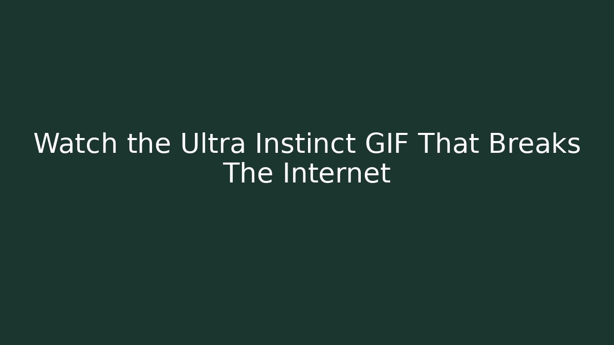 Watch the Ultra Instinct GIF That Breaks The Internet