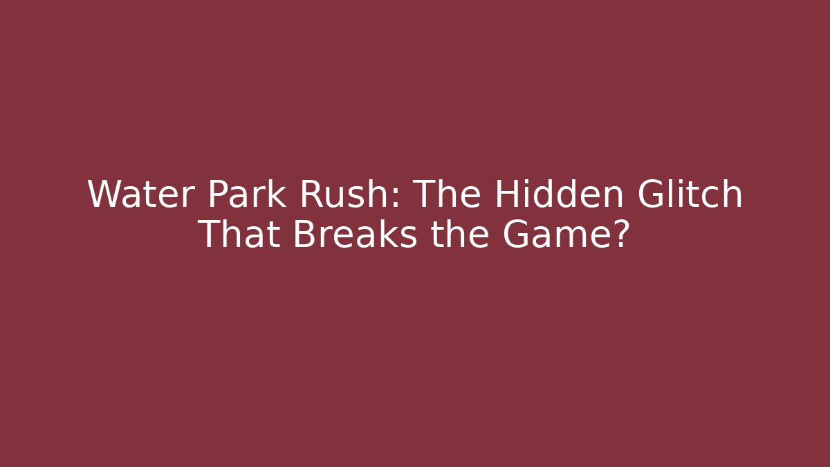 Water Park Rush: The Hidden Glitch That Breaks the Game?