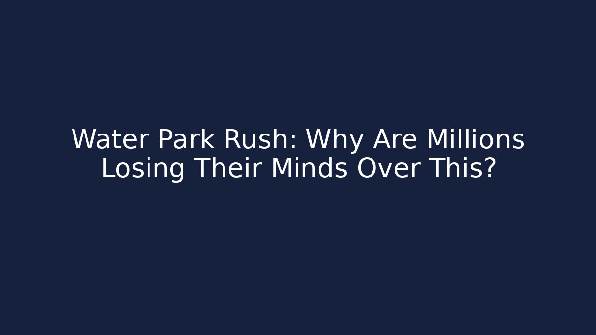 Water Park Rush: Why Are Millions Losing Their Minds Over This?