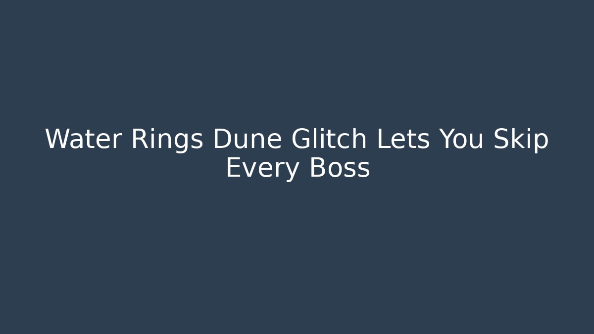 Water Rings Dune Glitch Lets You Skip Every Boss