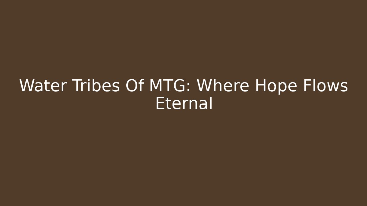 Water Tribes Of MTG: Where Hope Flows Eternal