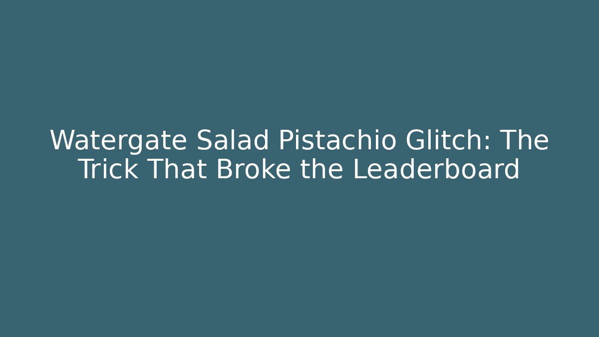 Watergate Salad Pistachio Glitch: The Trick That Broke the Leaderboard