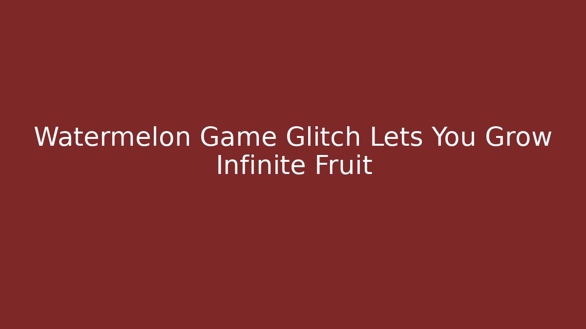 Watermelon Game Glitch Lets You Grow Infinite Fruit
