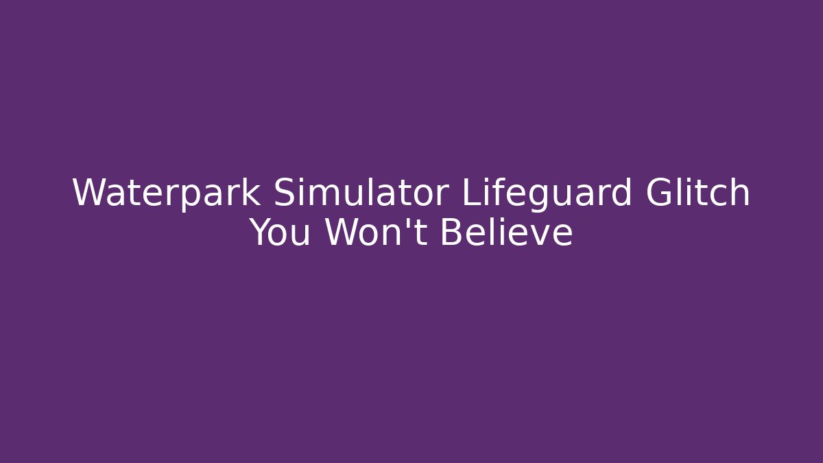 Waterpark Simulator Lifeguard Glitch You Won't Believe