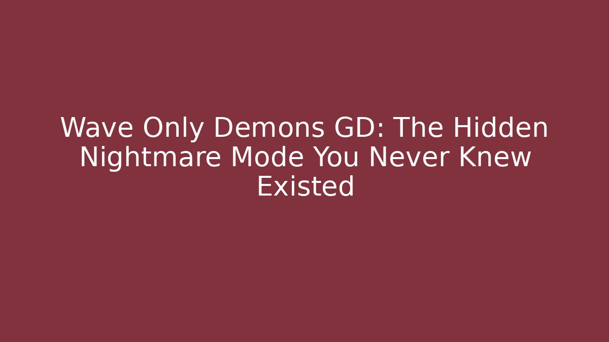 Wave Only Demons GD: The Hidden Nightmare Mode You Never Knew Existed