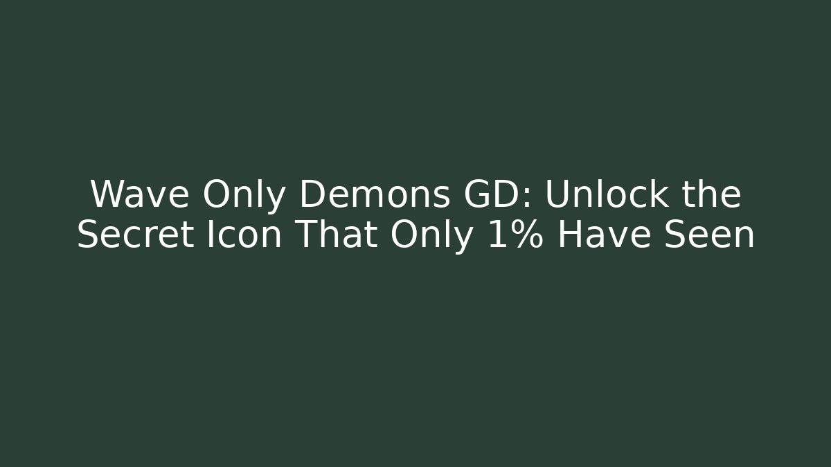 Wave Only Demons GD: Unlock the Secret Icon That Only 1% Have Seen