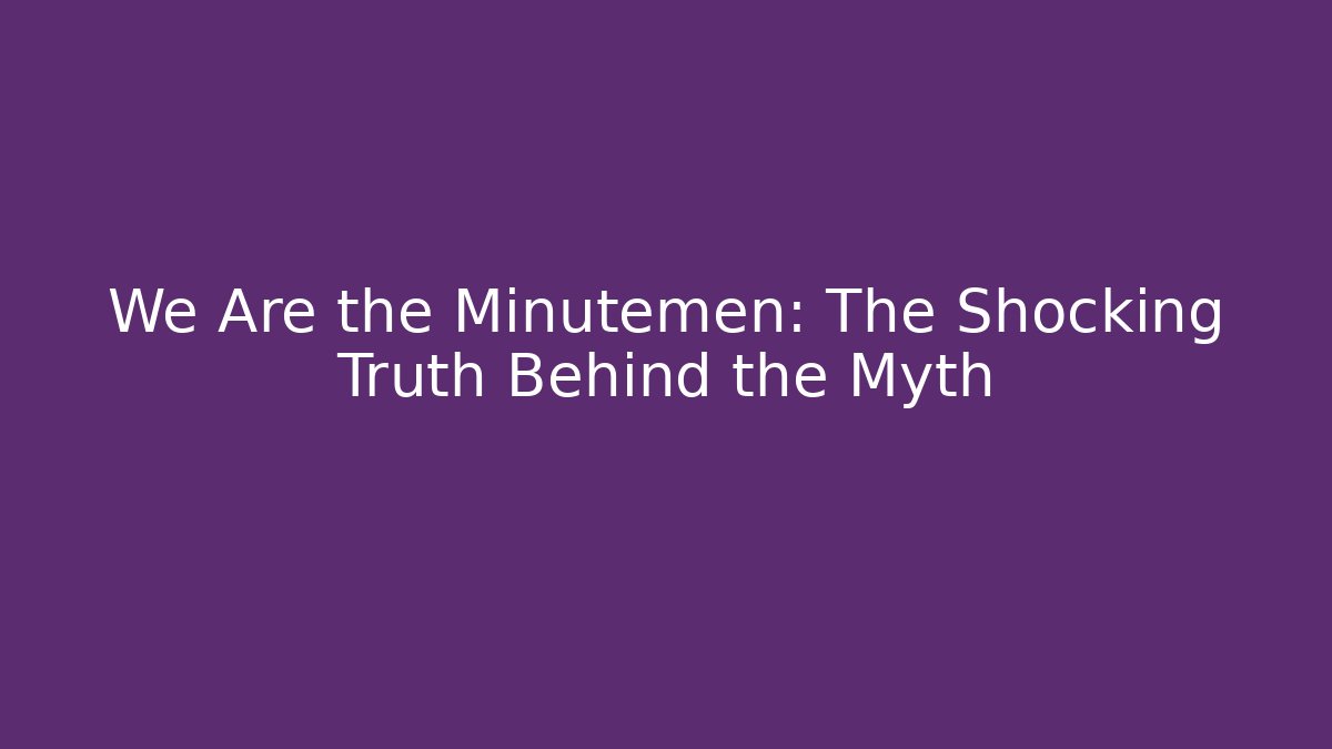 We Are the Minutemen: The Shocking Truth Behind the Myth