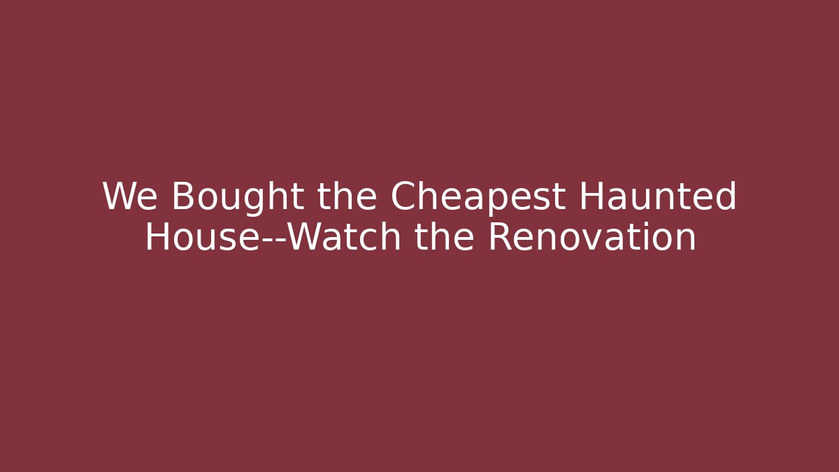 We Bought the Cheapest Haunted House—Watch the Renovation
