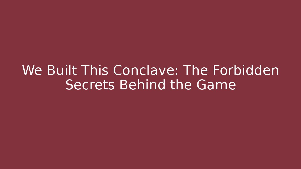 We Built This Conclave: The Forbidden Secrets Behind the Game