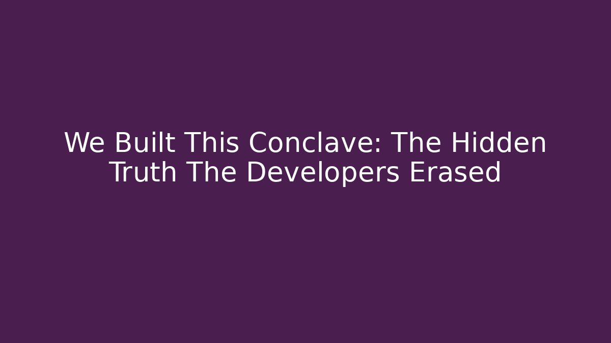 We Built This Conclave: The Hidden Truth The Developers Erased