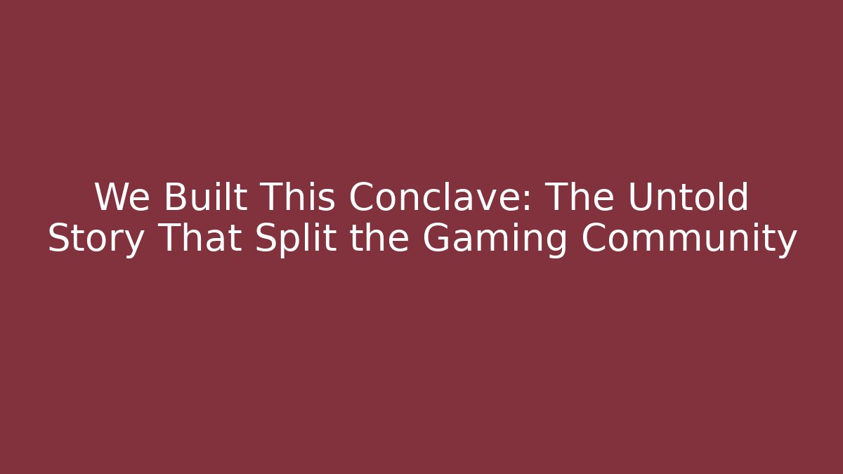We Built This Conclave: The Untold Story That Split the Gaming Community - Método de Aprovação