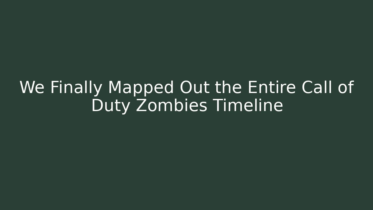 We Finally Mapped Out the Entire Call of Duty Zombies Timeline