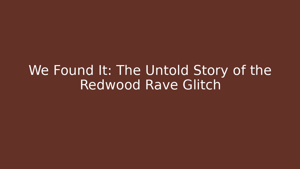We Found It: The Untold Story of the Redwood Rave Glitch