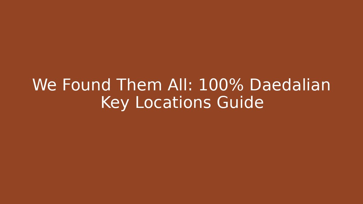 We Found Them All: 100% Daedalian Key Locations Guide - Método de Aprovação