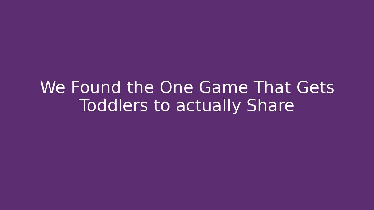 We Found the One Game That Gets Toddlers to actually Share