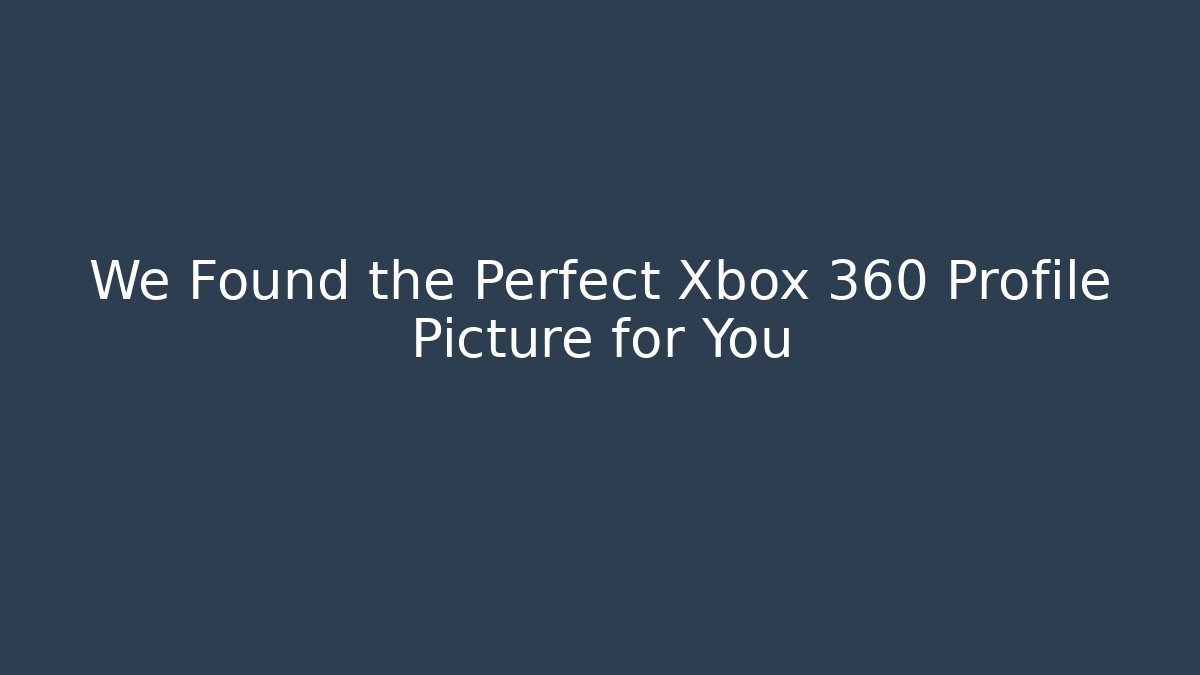 We Found the Perfect Xbox 360 Profile Picture for You - Método de Aprovação