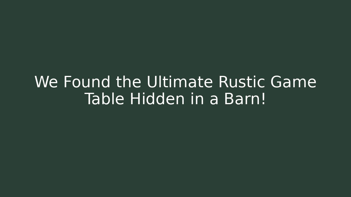 We Found the Ultimate Rustic Game Table Hidden in a Barn!