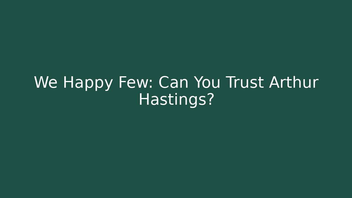 We Happy Few: Can You Trust Arthur Hastings?