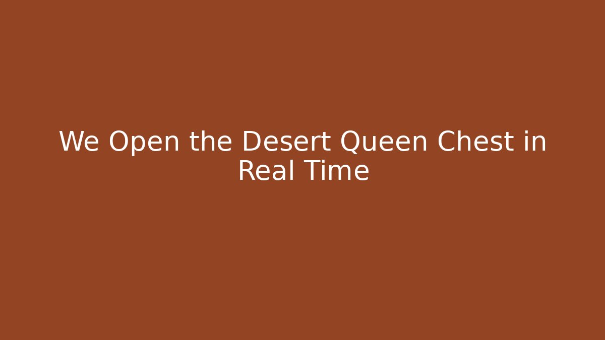 We Open the Desert Queen Chest in Real Time