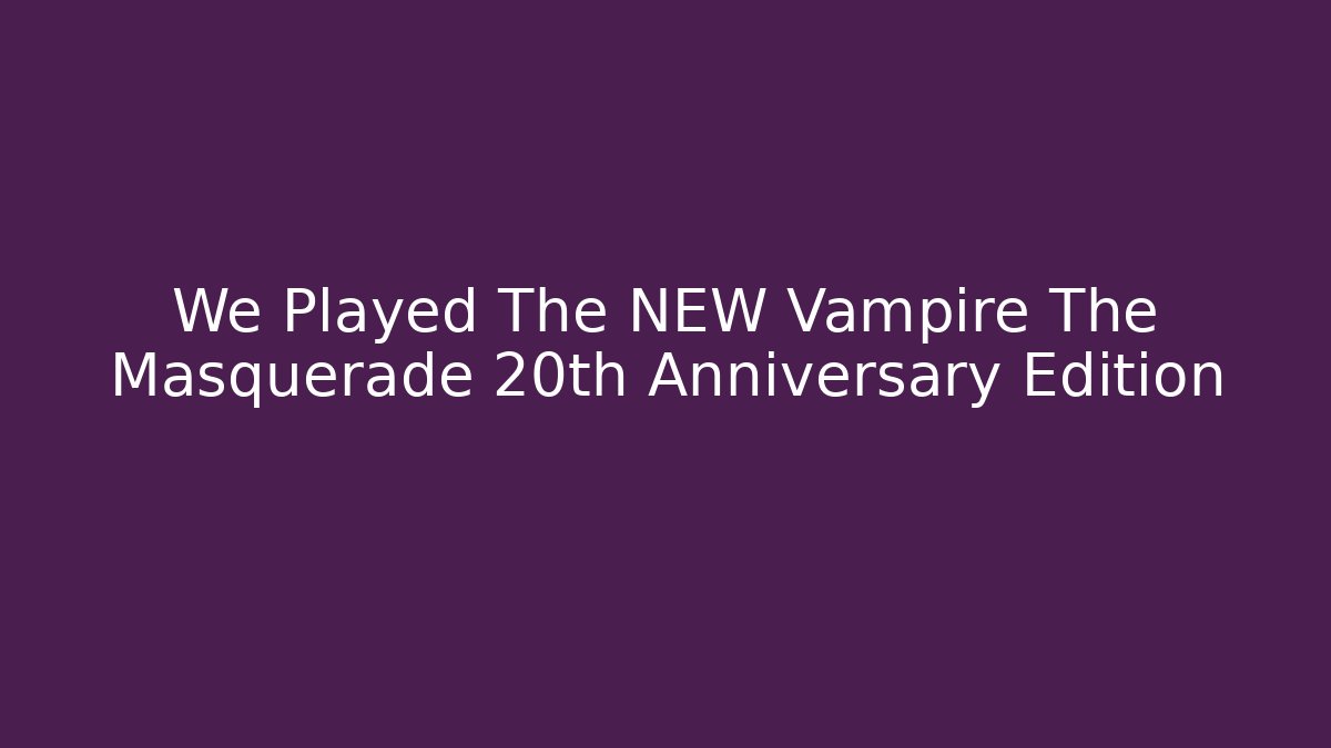 We Played The NEW Vampire The Masquerade 20th Anniversary Edition