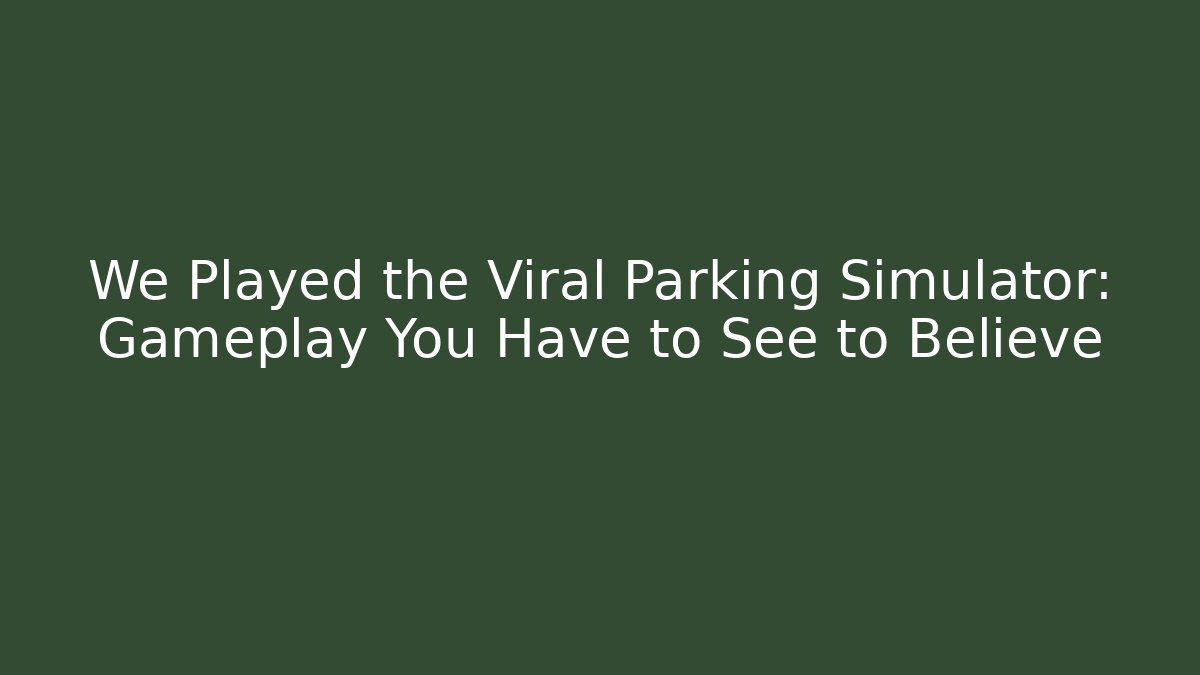 We Played the Viral Parking Simulator: Gameplay You Have to See to Believe