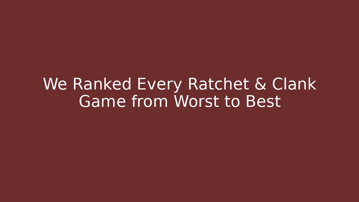 We Ranked Every Ratchet & Clank Game from Worst to Best