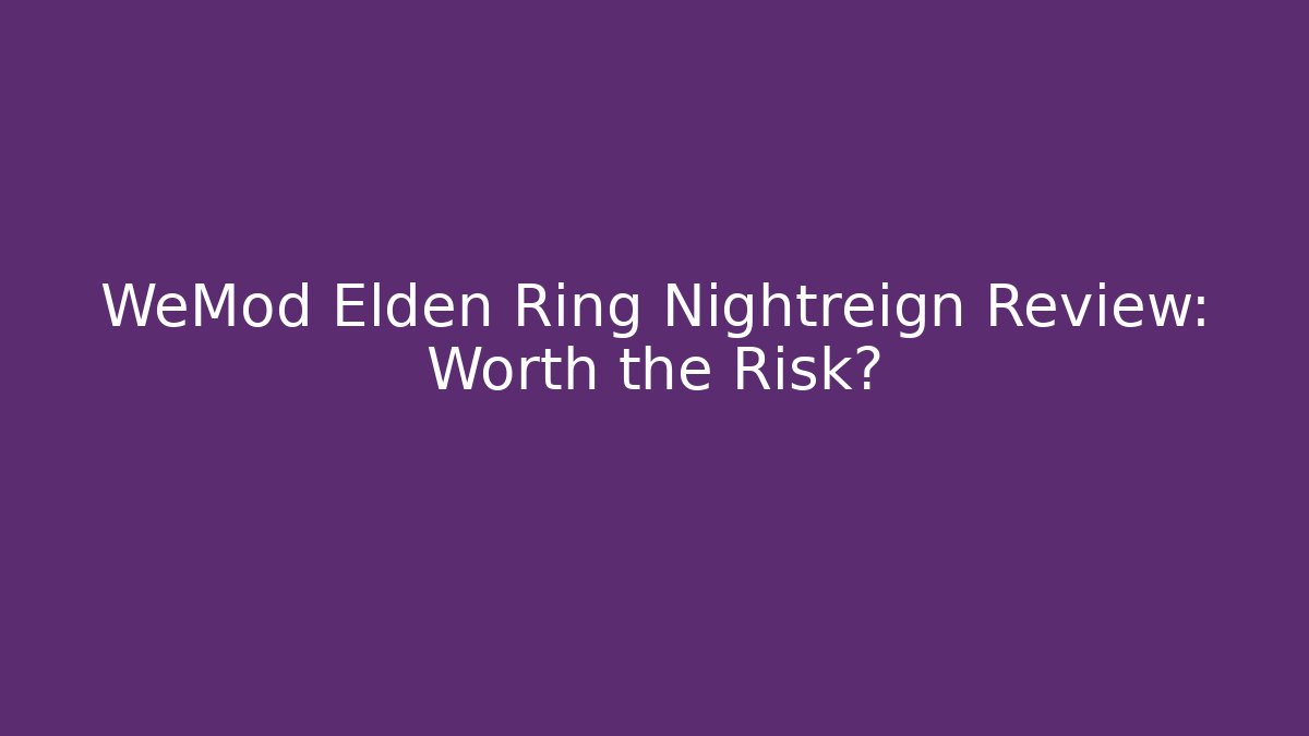 WeMod Elden Ring Nightreign Review: Worth the Risk?