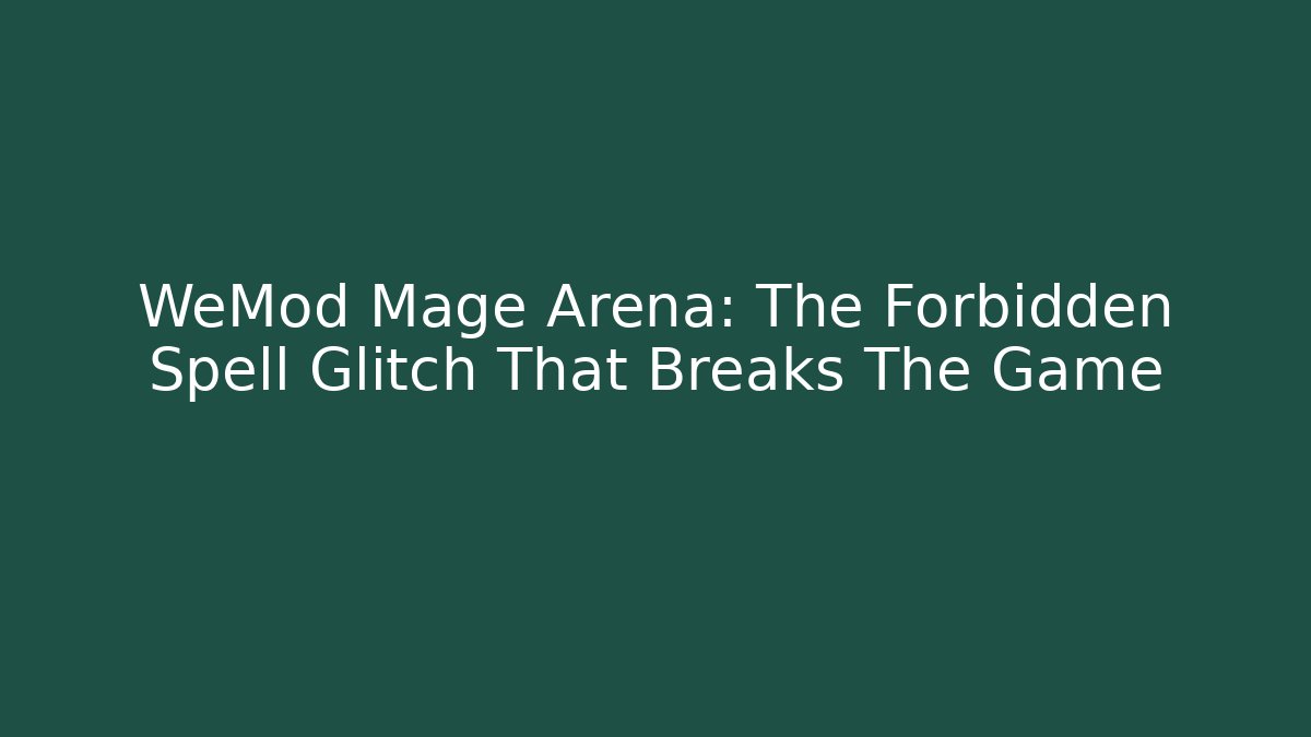 WeMod Mage Arena: The Forbidden Spell Glitch That Breaks The Game