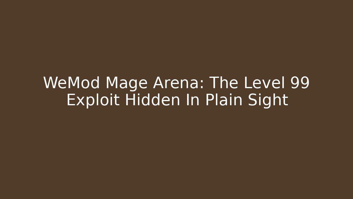 WeMod Mage Arena: The Level 99 Exploit Hidden In Plain Sight - Método de Aprovação