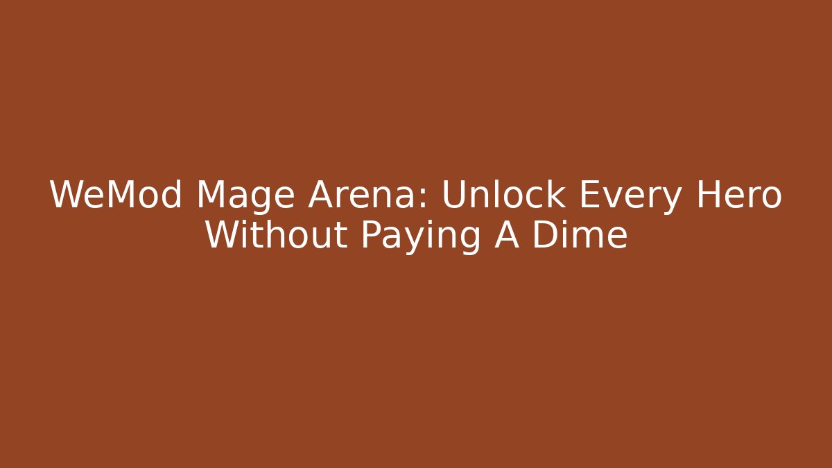 WeMod Mage Arena: Unlock Every Hero Without Paying A Dime