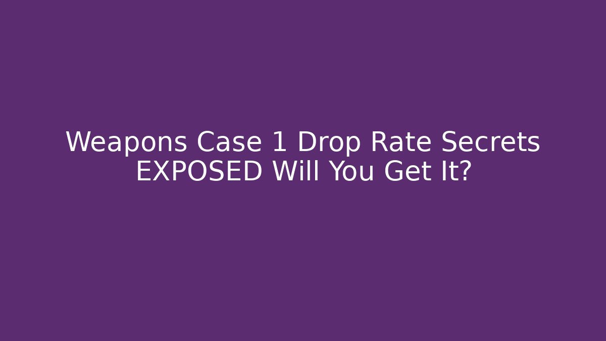 Weapons Case 1 Drop Rate Secrets EXPOSED Will You Get It? - Método de Aprovação