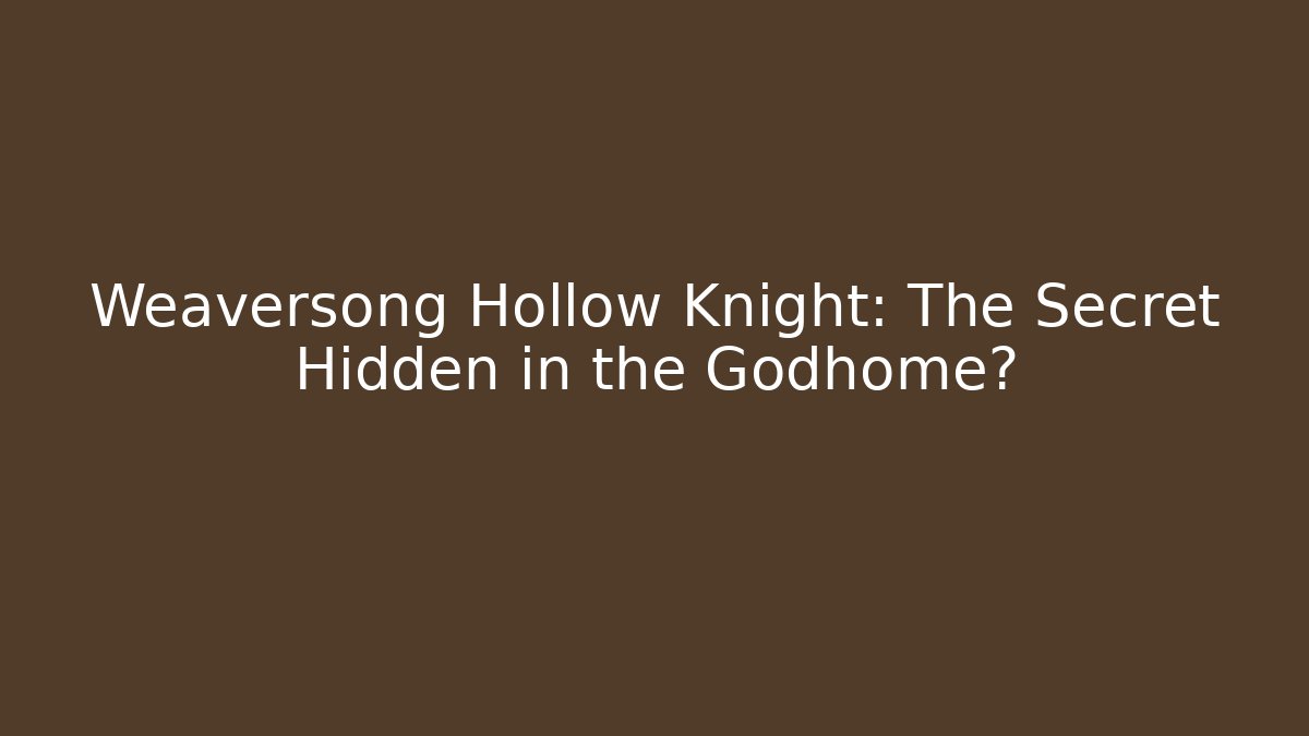 Weaversong Hollow Knight: The Secret Hidden in the Godhome?