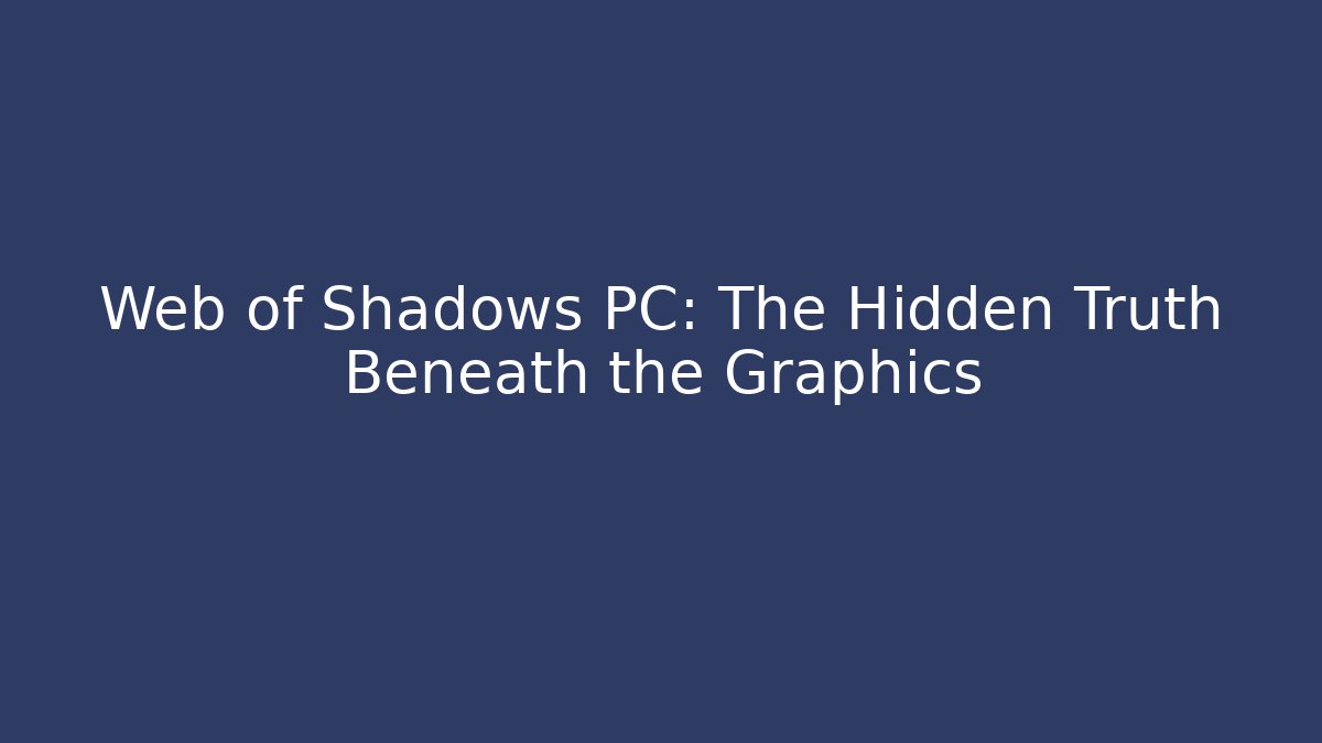 Web of Shadows PC: The Hidden Truth Beneath the Graphics