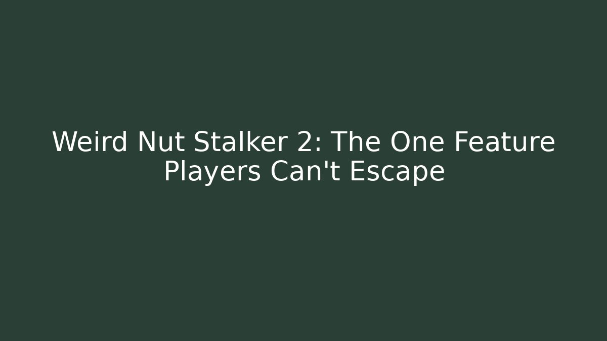 Weird Nut Stalker 2: The One Feature Players Can't Escape