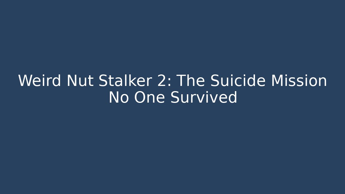Weird Nut Stalker 2: The Suicide Mission No One Survived