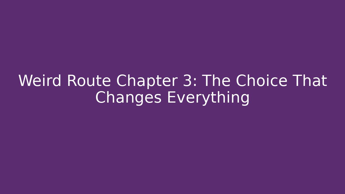 Weird Route Chapter 3: The Choice That Changes Everything - Método de Aprovação