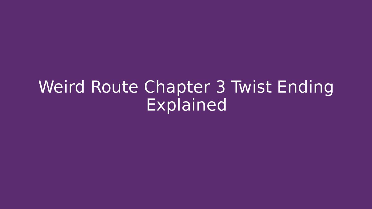 Weird Route Chapter 3 Twist Ending Explained - Método de Aprovação