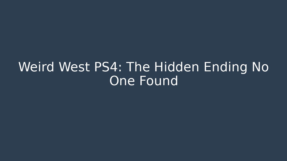 Weird West PS4: The Hidden Ending No One Found