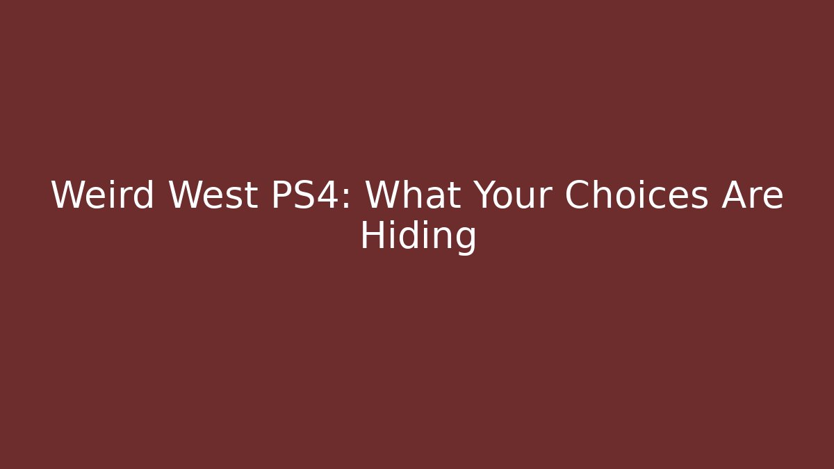 Weird West PS4: What Your Choices Are Hiding