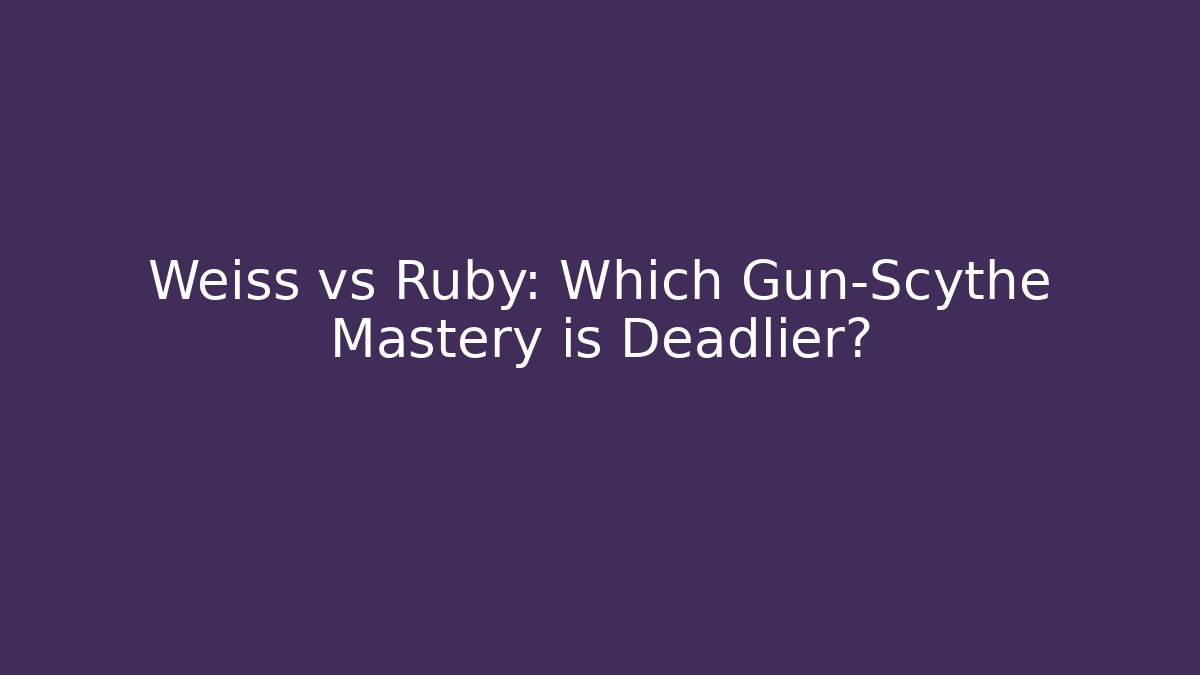 Weiss vs Ruby: Which Gun-Scythe Mastery is Deadlier? - Método de Aprovação