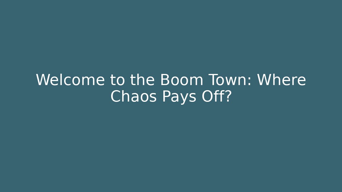Welcome to the Boom Town: Where Chaos Pays Off?